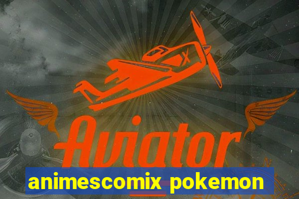 animescomix pokemon